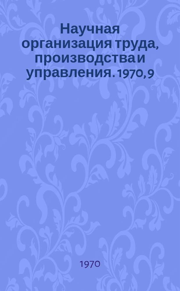 Научная организация труда, производства и управления. 1970, 9 : Опыт работы Бежицкого сталелитейного завода по методу щекинских химиков