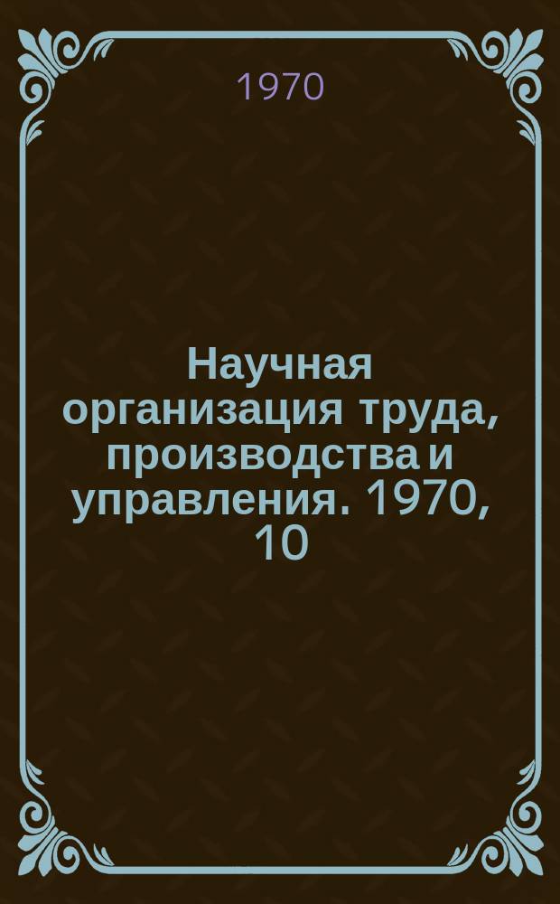 Научная организация труда, производства и управления. 1970, 10 : Организация и планирование вспомогательных хозяйств