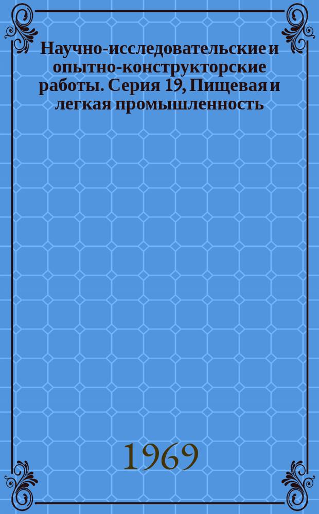 Научно-исследовательские и опытно-конструкторские работы. Серия 19, Пищевая и легкая промышленность : Сборник рефератов