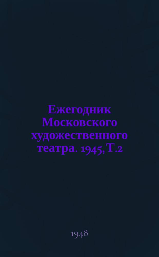Ежегодник Московского художественного театра. 1945, Т.2 : Памяти Н.П. Хмелева. 1901 - 194...
