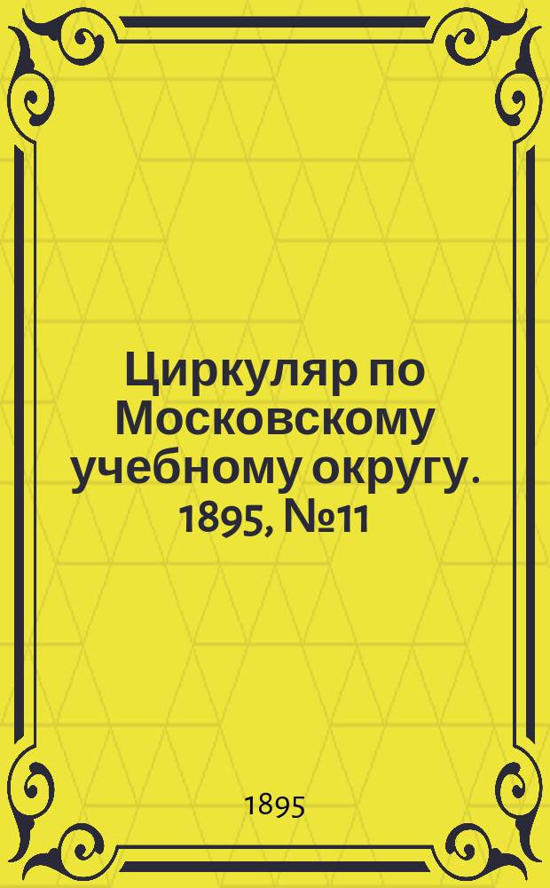 Циркуляр по Московскому учебному округу. 1895, №11