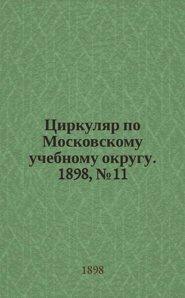 Циркуляр по Московскому учебному округу. 1898, №11