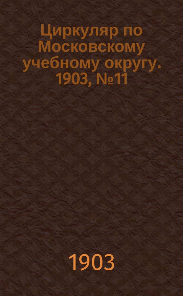 Циркуляр по Московскому учебному округу. 1903, №11