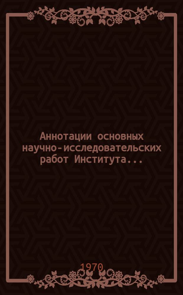 Аннотации основных научно-исследовательских работ Института...