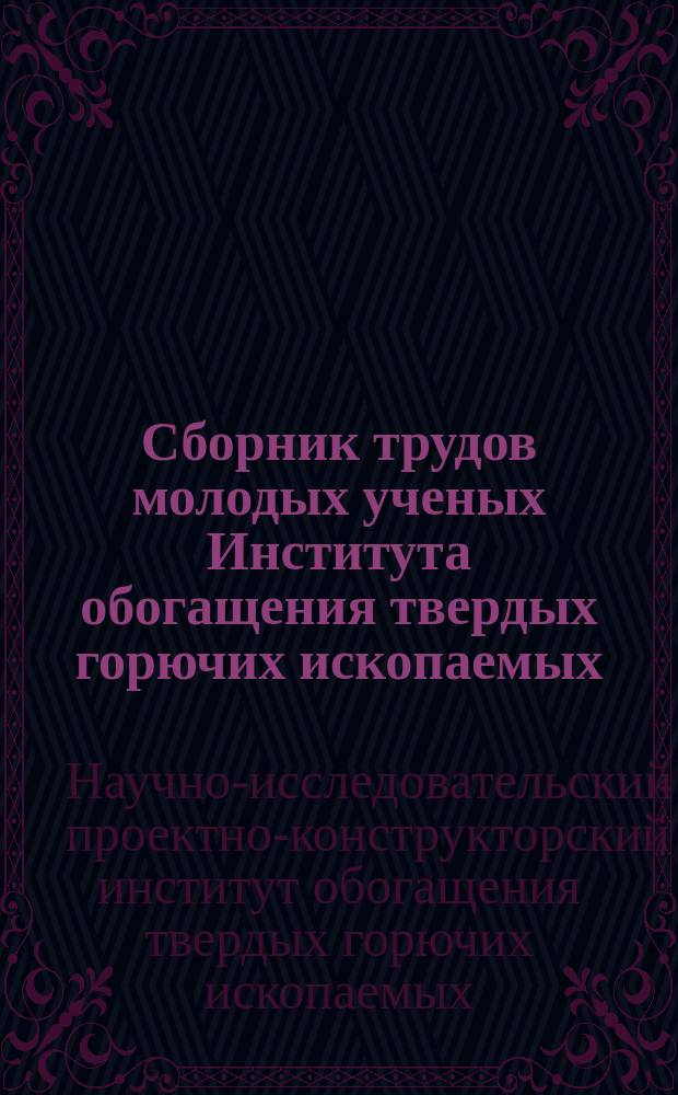 Сборник трудов молодых ученых Института обогащения твердых горючих ископаемых : (Материалы Конференции)
