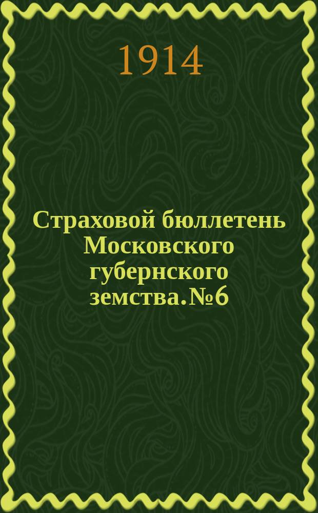 Страховой бюллетень Московского губернского земства. №6 : (Таблицы о страховании и пожарах за январь-март 1913 года)