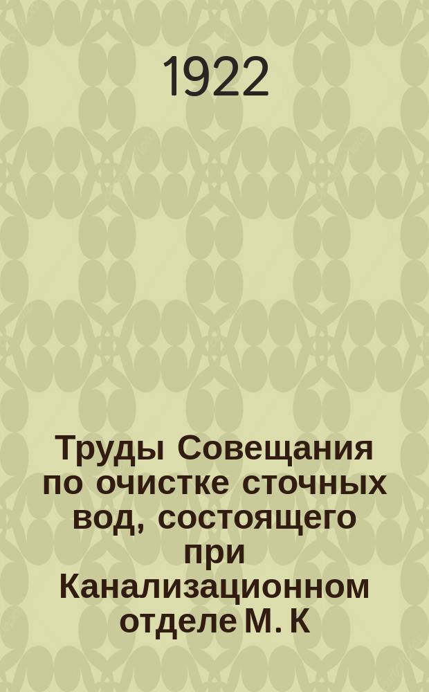 Труды Совещания по очистке сточных вод, состоящего при Канализационном отделе М. К. Х. Вып.1 : Итоги изучения очистки сточных вод с помощью активного ила