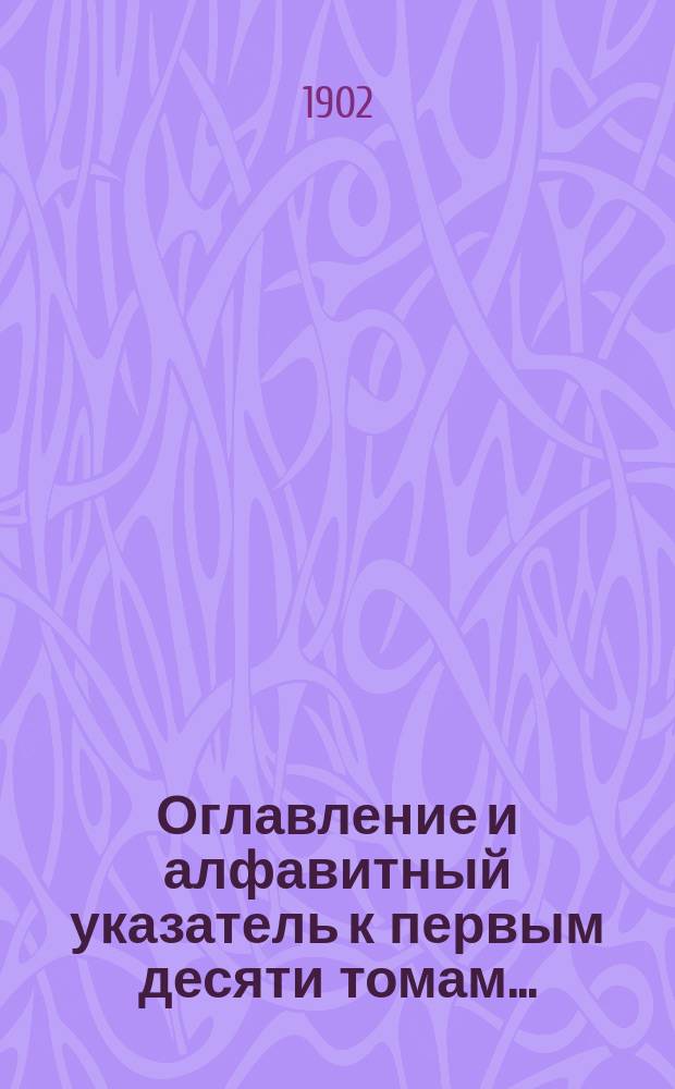 Оглавление и алфавитный указатель к первым десяти томам ...(годы 1891/92 по 1900/1901)