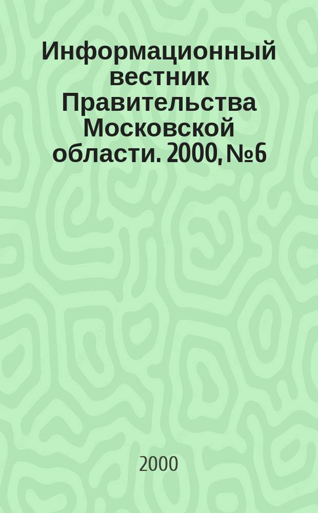 Информационный вестник Правительства Московской области. 2000, №6
