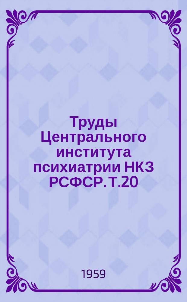Труды Центрального института психиатрии НКЗ РСФСР. Т.20 : Вопросы клиники невропсихических заболеваний и организации психоневрологической помощи