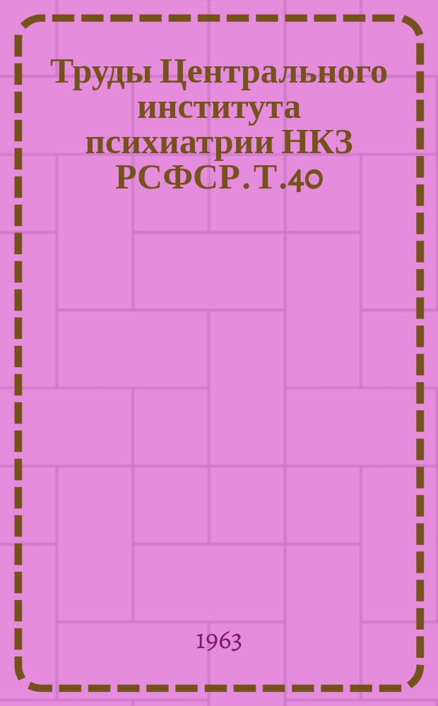 Труды Центрального института психиатрии НКЗ РСФСР. Т.40 : Вопросы психопатологии и психотерапии