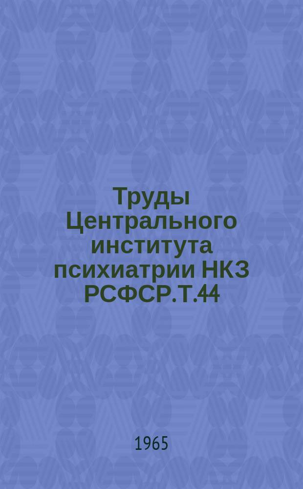 Труды Центрального института психиатрии НКЗ РСФСР. Т.44