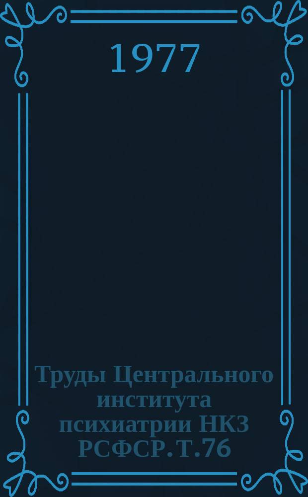 Труды Центрального института психиатрии НКЗ РСФСР. Т.76 : Профилактика, клиника, лечение алкоголизма и наркоманий, организация наркологической помощи