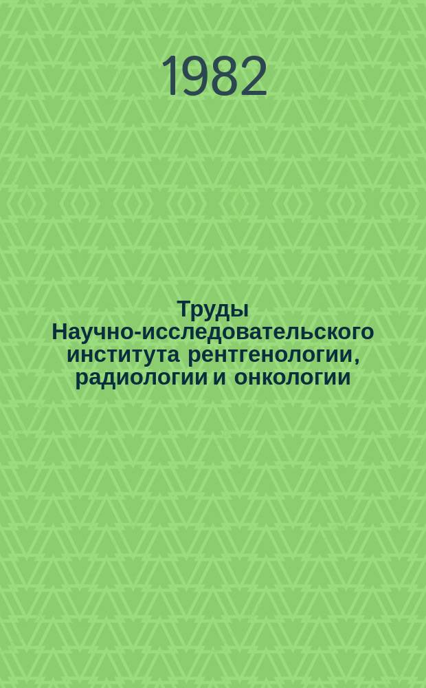 Труды Научно-исследовательского института рентгенологии, радиологии и онкологии. Т.14 : Актуальные вопросы рентгенологии, радиологии и онкологии