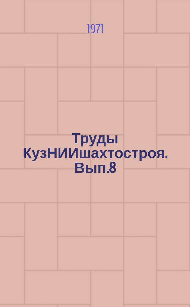 Труды КузНИИшахтостроя. Вып.8/9 : Совершенствование строительства угольных и горнорудных предприятий в Кузбассе
