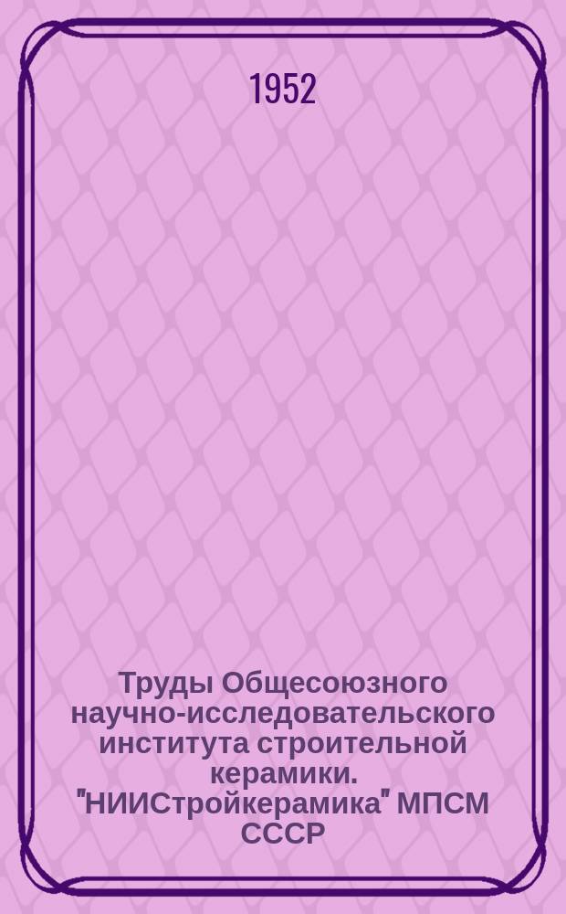 Труды Общесоюзного научно-исследовательского института строительной керамики. "НИИСтройкерамика" МПСМ СССР. Вып.7 : Исследования по технологии производства кислотоупоров и пористой керамики