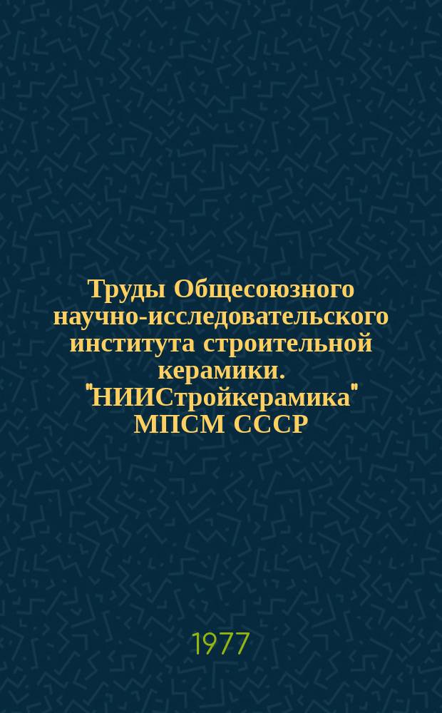 Труды Общесоюзного научно-исследовательского института строительной керамики. "НИИСтройкерамика" МПСМ СССР. Вып.43 : Исследования в области сырья и производства керамических изделий