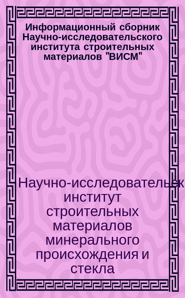 Информационный сборник Научно-исследовательского института строительных материалов "ВИСМ"
