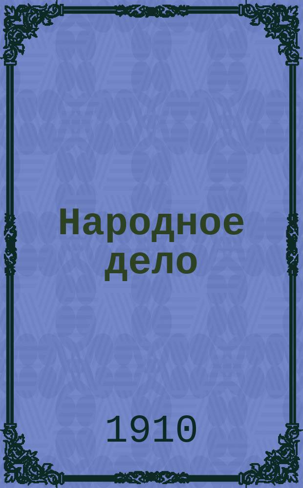 Народное дело : Ежемес., илл., лит., обществ.-экон. и науч.-попул. журн