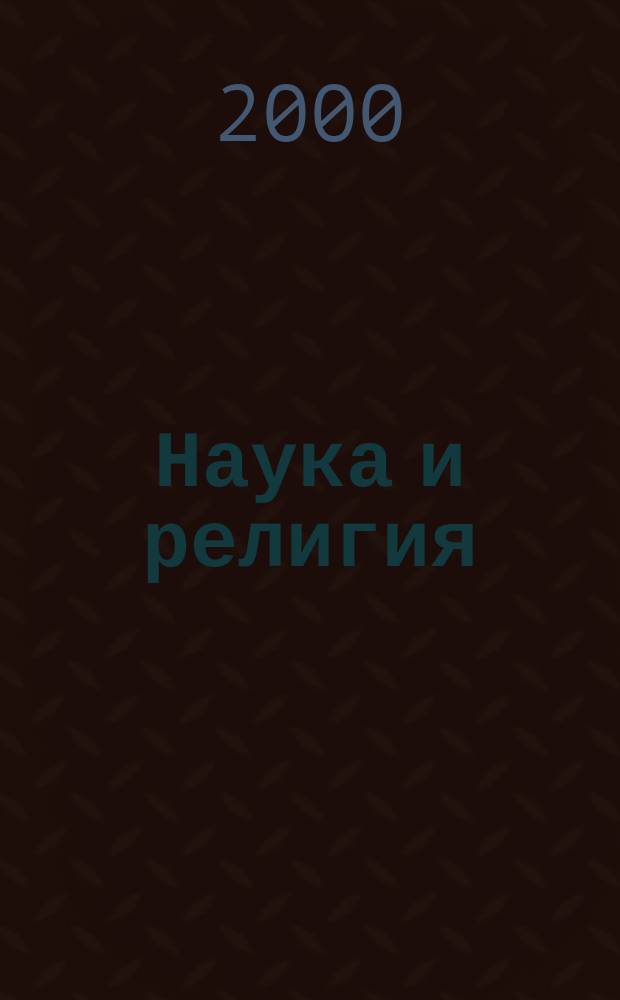 Наука и религия : Ежемес. науч.-попул. атеистич. журнал Всесоюз. о-ва по распространению полит. и науч. знаний. 2000, 12