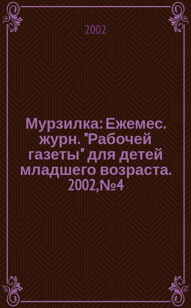 Мурзилка : Ежемес. журн. "Рабочей газеты" для детей младшего возраста. 2002, №4