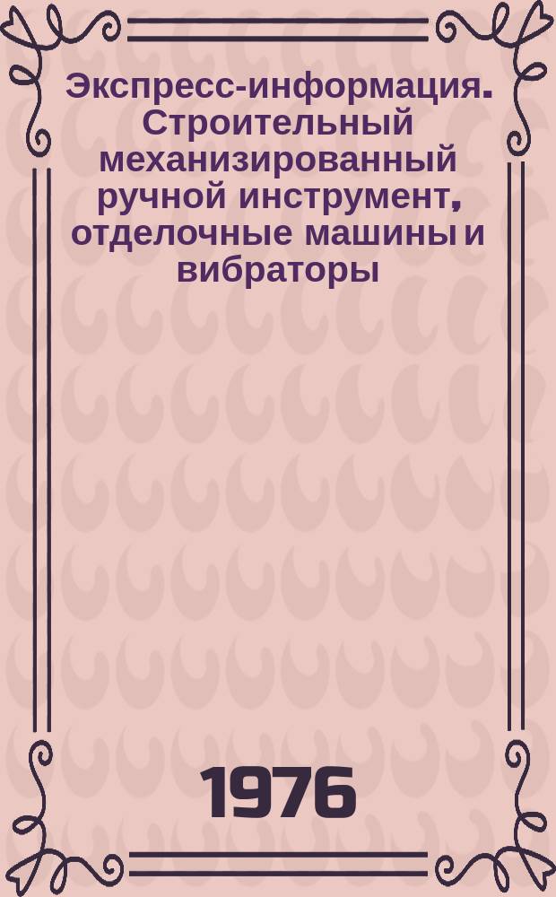 Экспресс-информация. Строительный механизированный ручной инструмент, отделочные машины и вибраторы