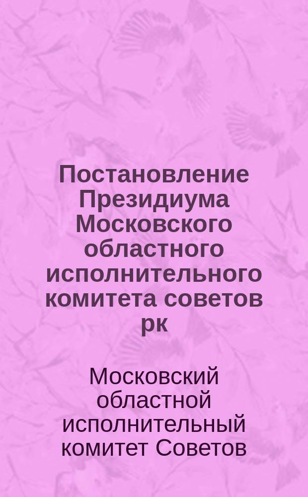 Постановление Президиума Московского областного исполнительного комитета советов рк. и кд.