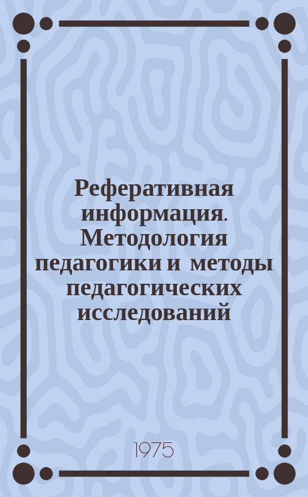 Реферативная информация. Методология педагогики и методы педагогических исследований