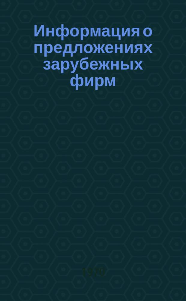 Информация о предложениях зарубежных фирм : (Оборудование, приборы, процессы, химические продукты)