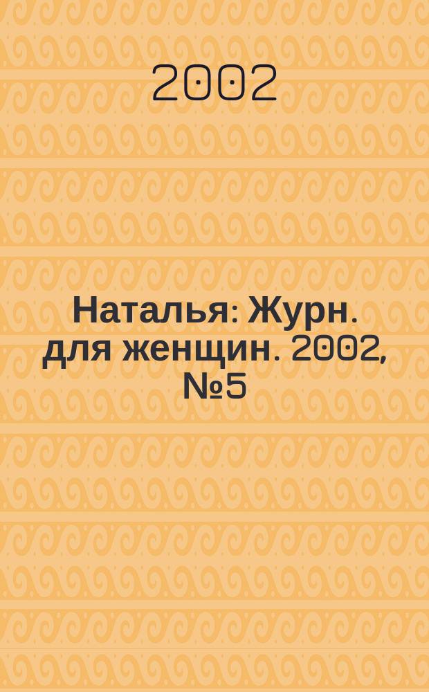 Наталья : Журн. для женщин. 2002, №5(40)