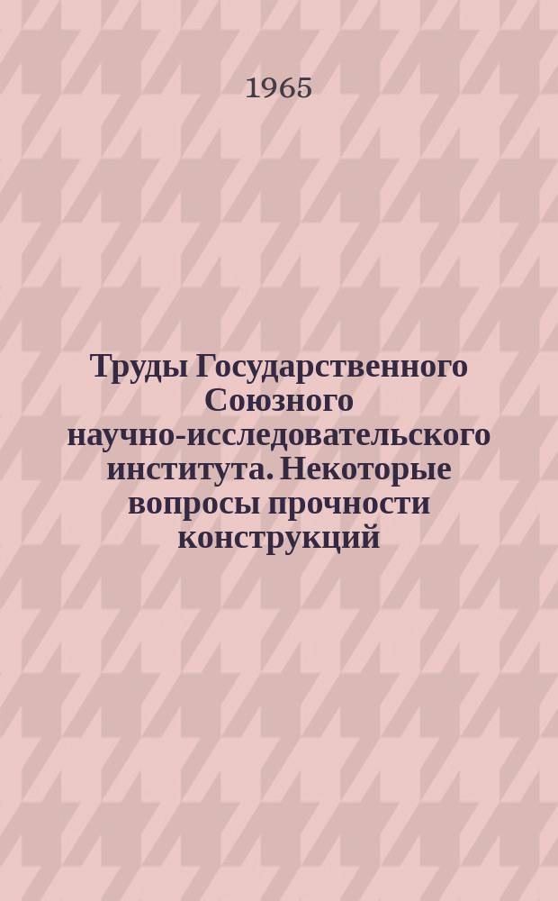 Труды Государственного Союзного научно-исследовательского института. Некоторые вопросы прочности конструкций