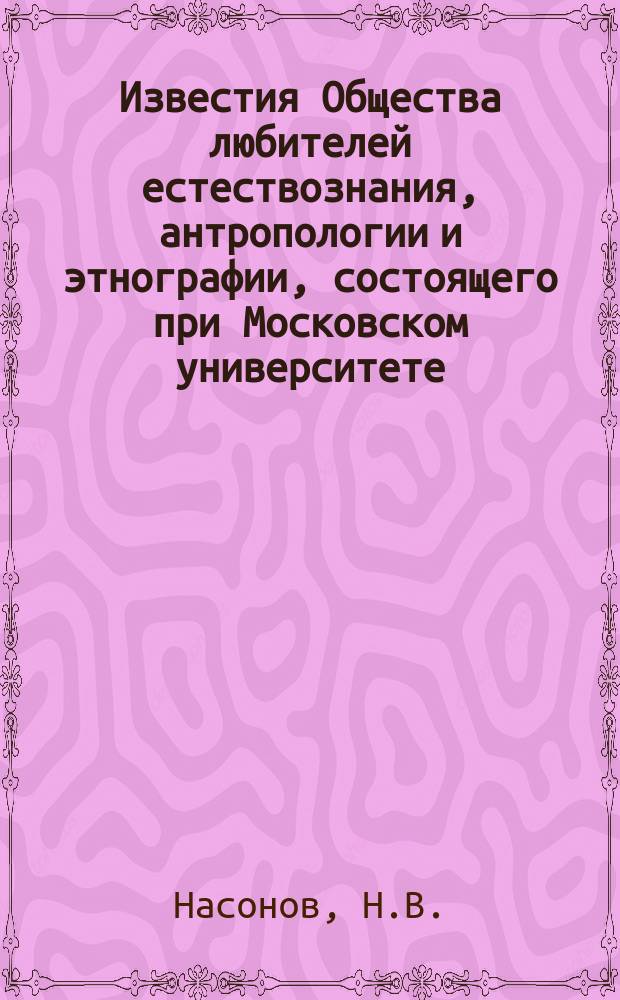Известия Общества любителей естествознания, антропологии и этнографии, состоящего при Московском университете. Т.58, Вып.1 : Материалы по естественной истории муравьев (Cem. Formicariae), преимущественно России