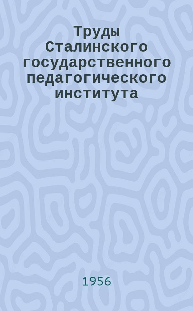 Труды Сталинского государственного педагогического института (Кемеровская область). Вып.1 : Труды научной конференции Сталинского педагогического института. (Декабрь 1955 г.)