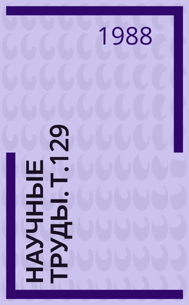 Научные труды. Т.129 : Хирургическая анатомия органов, сосудисто-нервных пучков и паравазальных тканей в условиях патологии и эксперимента