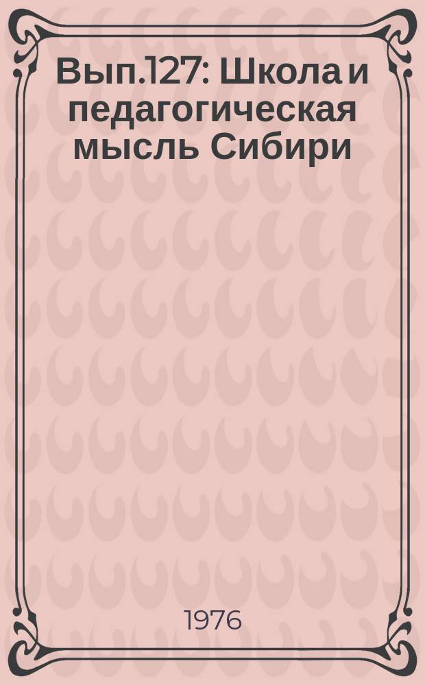 Вып.127 : Школа и педагогическая мысль Сибири