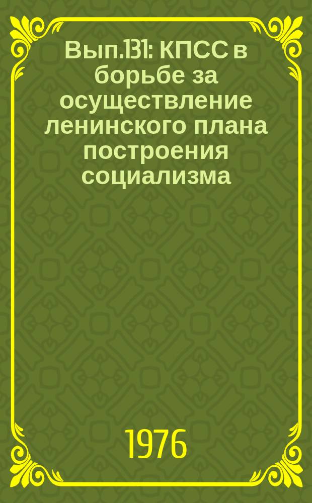 Вып.131 : КПСС в борьбе за осуществление ленинского плана построения социализма