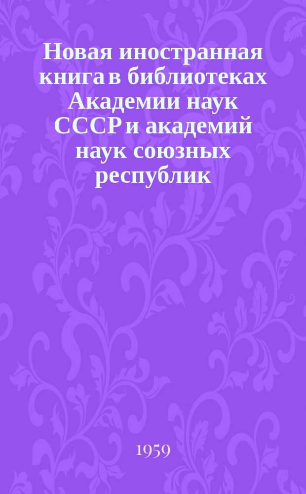 Новая иностранная книга в библиотеках Академии наук СССР и академий наук союзных республик : Сводный системат. каталог изданий, поступивших в течение... Т.12 : ...1957 г.