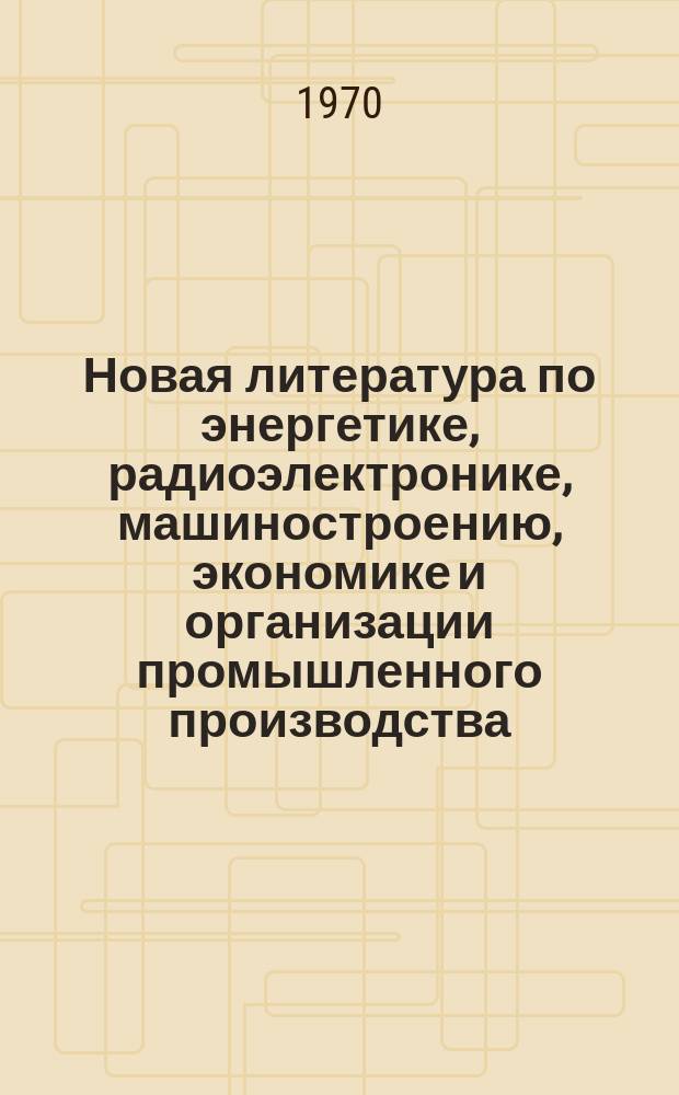 Новая литература по энергетике, радиоэлектронике, машиностроению, экономике и организации промышленного производства
