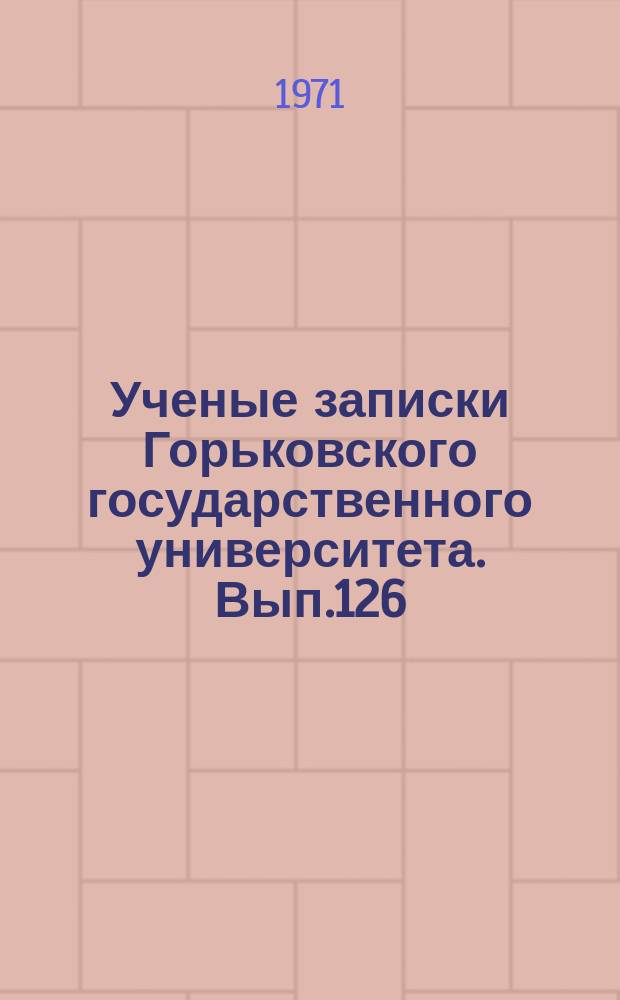 Ученые записки Горьковского государственного университета. Вып.126 : Серия физическая