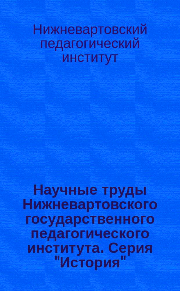 Научные труды Нижневартовского государственного педагогического института. Серия "История"