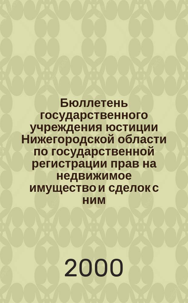Бюллетень государственного учреждения юстиции Нижегородской области по государственной регистрации прав на недвижимое имущество и сделок с ним. 2000, №1