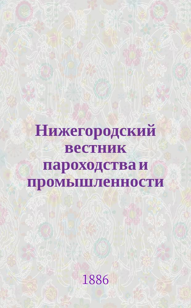 Нижегородский вестник пароходства и промышленности : Ежемес. техн. журн., издаваемый Нижегородским отд-нием Рус. техн. о-ва