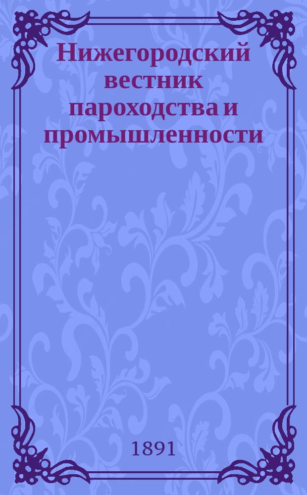 Нижегородский вестник пароходства и промышленности : Ежемес. техн. журн., издаваемый Нижегородским отд-нием Рус. техн. о-ва. Г.5 1891, №5