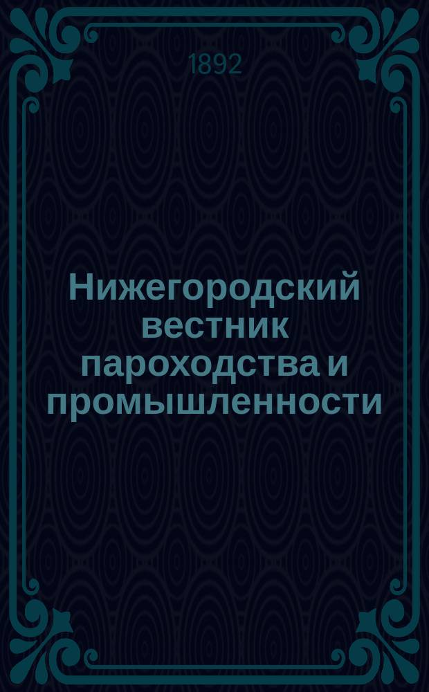 Нижегородский вестник пароходства и промышленности : Ежемес. техн. журн., издаваемый Нижегородским отд-нием Рус. техн. о-ва. Г.6 1892, №1