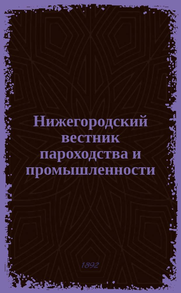 Нижегородский вестник пароходства и промышленности : Ежемес. техн. журн., издаваемый Нижегородским отд-нием Рус. техн. о-ва. Г.6 1892, №4