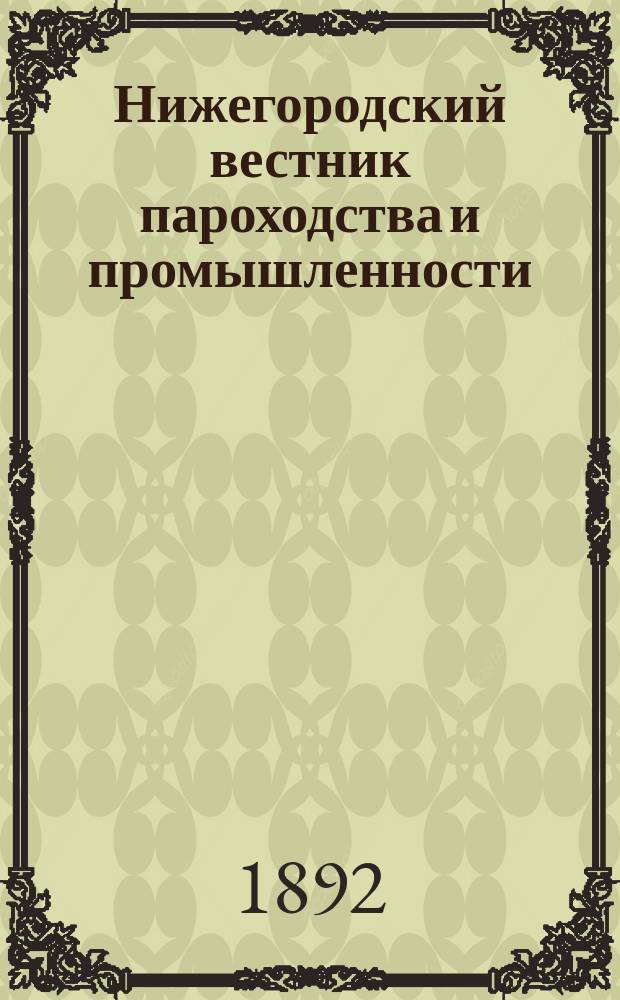 Нижегородский вестник пароходства и промышленности : Ежемес. техн. журн., издаваемый Нижегородским отд-нием Рус. техн. о-ва. Г.6 1892, №9