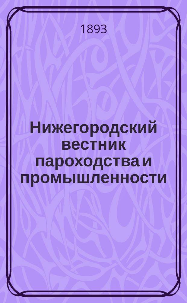Нижегородский вестник пароходства и промышленности : Ежемес. техн. журн., издаваемый Нижегородским отд-нием Рус. техн. о-ва. Г.7 1893, №10