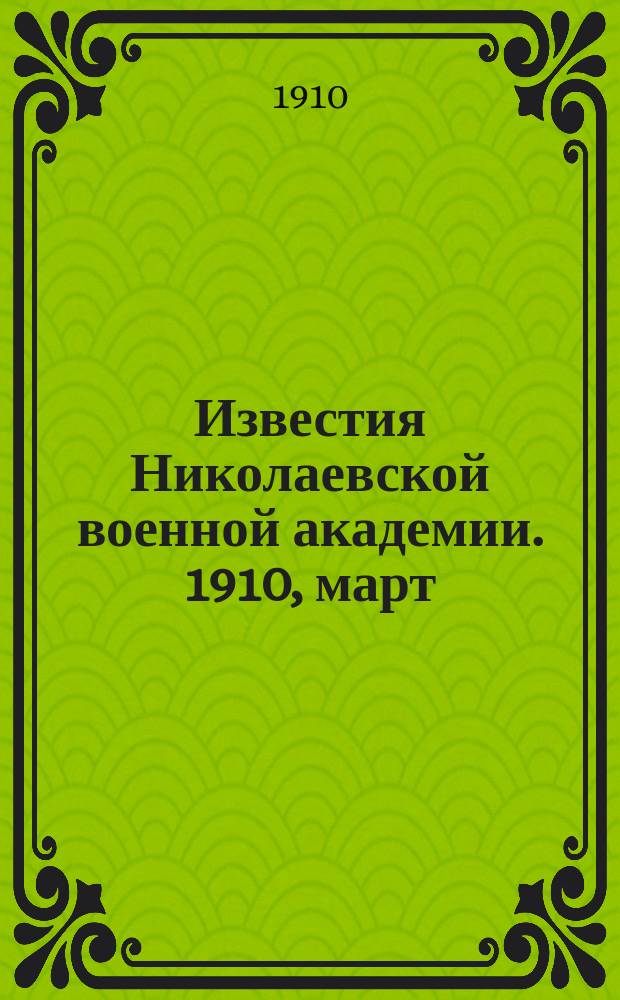 Известия Николаевской военной академии. 1910, март