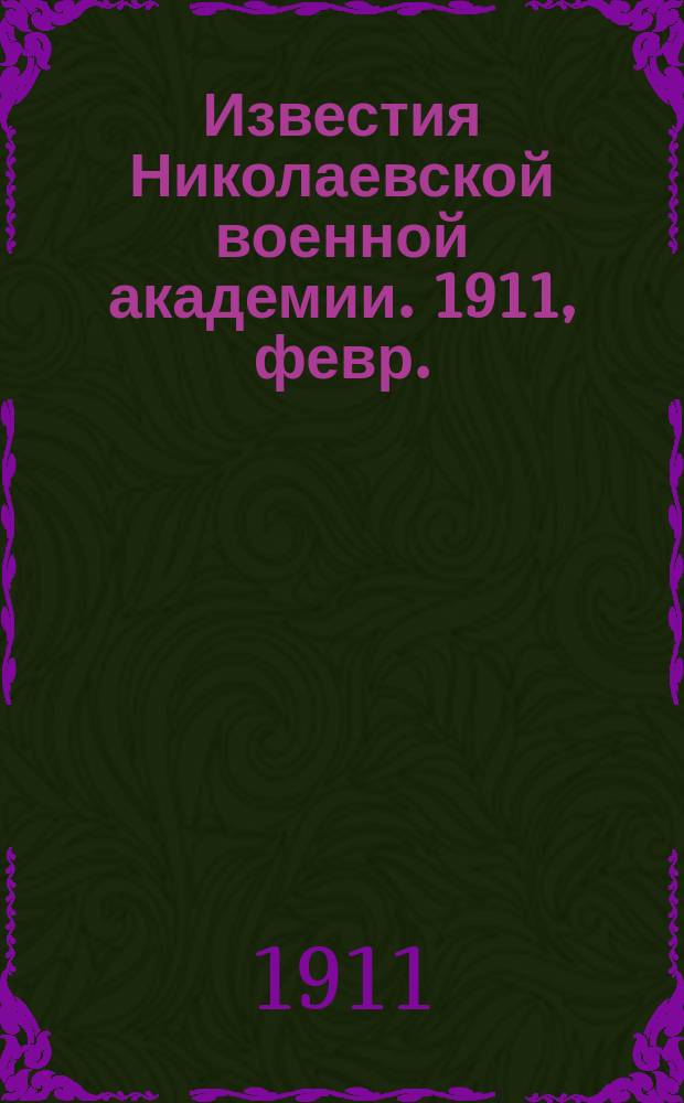 Известия Николаевской военной академии. 1911, февр.