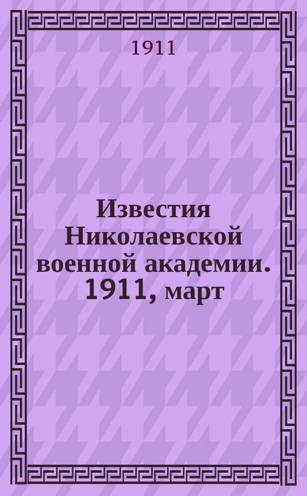 Известия Николаевской военной академии. 1911, март